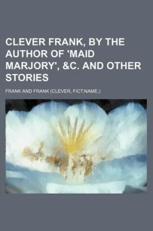 Cover of Clever Frank, by the Author of 'Maid Marjory', &C. and Other Stories