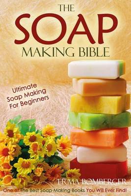 Book cover for The Soap Making Bible - Ultimate Soap Making for Beginners