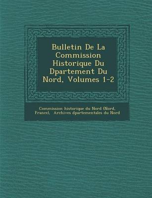 Book cover for Bulletin de La Commission Historique Du D Partement Du Nord, Volumes 1-2