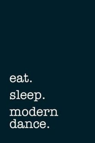 Cover of Eat. Sleep. Modern Dance. - Lined Notebook