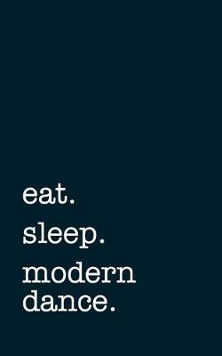 Book cover for Eat. Sleep. Modern Dance. - Lined Notebook