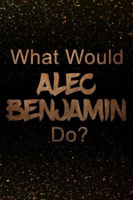 Book cover for What Would Alec Benjamin Do?