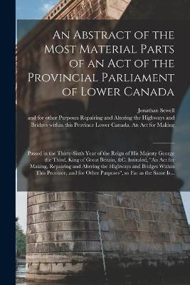 Book cover for An Abstract of the Most Material Parts of an Act of the Provincial Parliament of Lower Canada [microform]