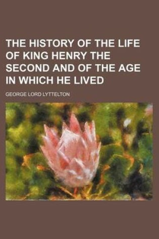 Cover of The History of the Life of King Henry the Second and of the Age in Which He Lived