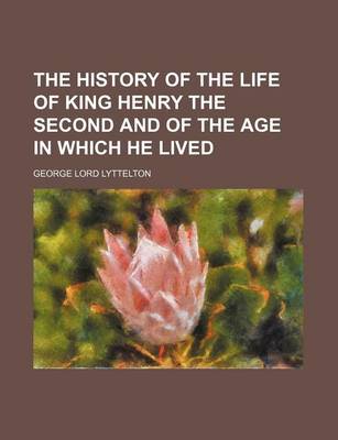 Book cover for The History of the Life of King Henry the Second and of the Age in Which He Lived