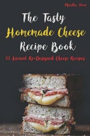 Cover of The Tasty Homemade Cheese Recipe Book