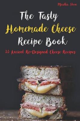 Book cover for The Tasty Homemade Cheese Recipe Book