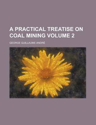 Book cover for A Practical Treatise on Coal Mining Volume 2