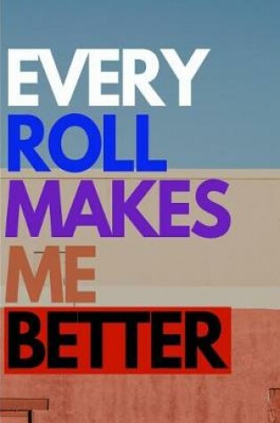 Cover of Every Roll Makes Me Better