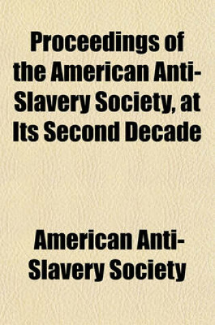 Cover of Proceedings of the American Anti-Slavery Society, at Its Second Decade