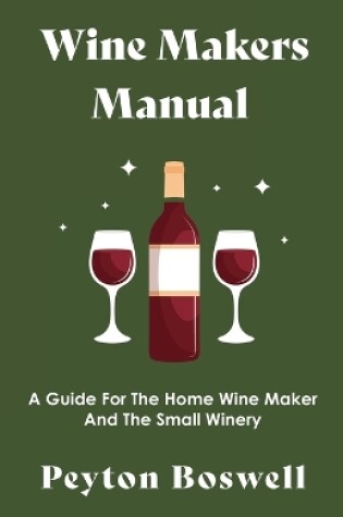 Cover of Wine Makers Manual - A Guide For The Home Wine Maker And The Small Winery