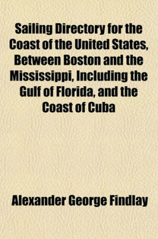 Cover of Sailing Directory for the Coast of the United States, Between Boston and the Mississippi, Including the Gulf of Florida, and the Coast of Cuba