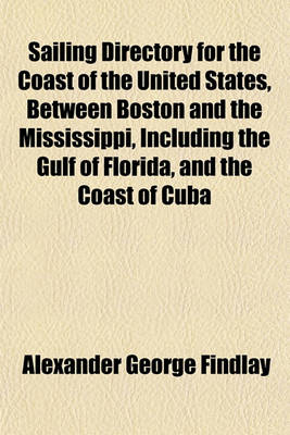 Book cover for Sailing Directory for the Coast of the United States, Between Boston and the Mississippi, Including the Gulf of Florida, and the Coast of Cuba