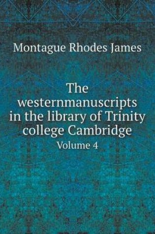 Cover of The westernmanuscripts in the library of Trinity college Cambridge Volume 4
