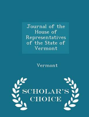 Book cover for Journal of the House of Representatives of the State of Vermont - Scholar's Choice Edition