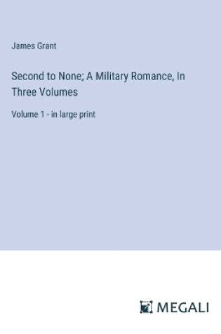 Cover of Second to None; A Military Romance, In Three Volumes