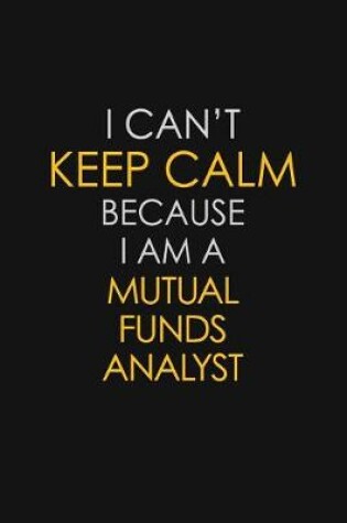 Cover of I Can't Keep Calm Because I Am A Mutual Funds Analyst