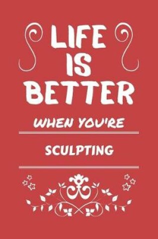 Cover of Life Is Better When You're Sculpting