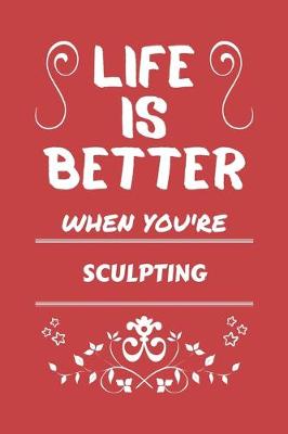 Book cover for Life Is Better When You're Sculpting