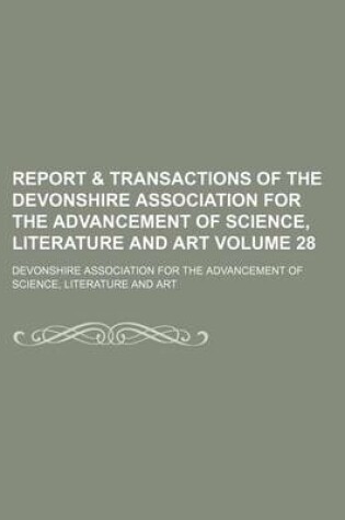 Cover of Report & Transactions of the Devonshire Association for the Advancement of Science, Literature and Art Volume 28