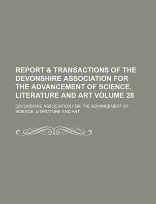 Book cover for Report & Transactions of the Devonshire Association for the Advancement of Science, Literature and Art Volume 28