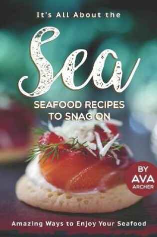 Cover of It's All About the Sea - Seafood Recipes to Snag On