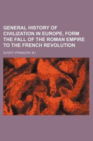 Cover of General History of Civilization in Europe, Form the Fall of the Roman Empire to the French Revolution