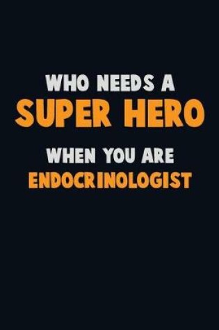 Cover of Who Need A SUPER HERO, When You Are Endocrinologist