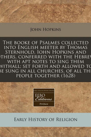 Cover of The Booke of Psalmes Collected Into English Meeter by Thomas Sternhold, Iohn Hopkins and Others, Conferred with the Hebrew with Apt Notes to Sing Them Withall; Set Forth and Allowed to Be Sung in All Churches, of All the People Together (1628)