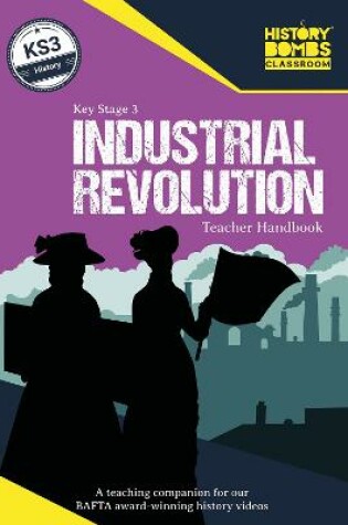 Cover of History Bombs Key Stage 3 Industrial Revolution Teacher Handbook: A Full Colour Teaching Resource With History Timelines, Activities & Quizzes