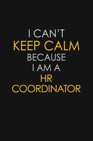 Cover of I Can't Keep Calm Because I Am A HR Coordinator