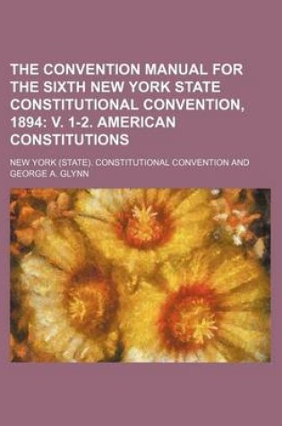 Cover of The Convention Manual for the Sixth New York State Constitutional Convention, 1894; V. 1-2. American Constitutions