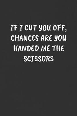 Book cover for If I Cut You Off, Chances Are You Handed Me the Scissors