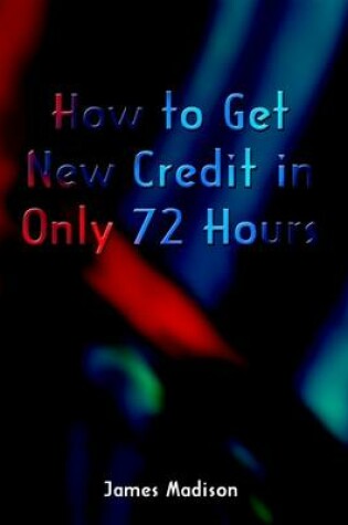 Cover of How to Get New Credit in Only 72 Hours