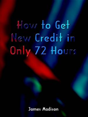 Book cover for How to Get New Credit in Only 72 Hours