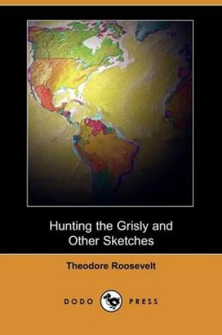 Cover of Hunting the Grisly and Other Sketches (Dodo Press)