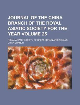 Book cover for Journal of the China Branch of the Royal Asiatic Society for the Year Volume 25