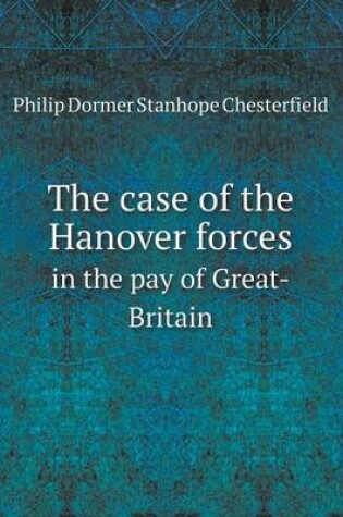 Cover of The case of the Hanover forces in the pay of Great-Britain