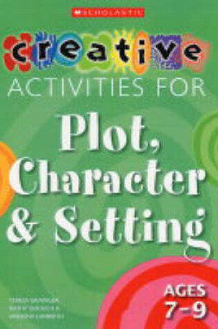 Cover of Creative Activities for Plot, Character and Setting, Ages 7-9