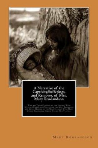 Cover of A Narrative of the Captivity, Sufferings, and Removes, of Mrs. Mary Rowlandson