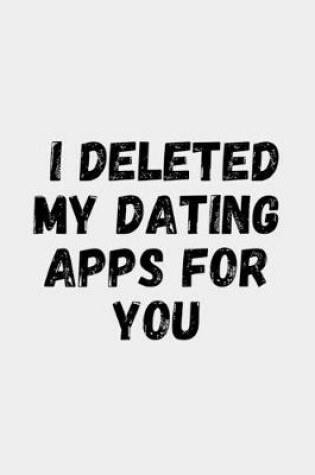 Cover of I Deleted My Dating Apps For You