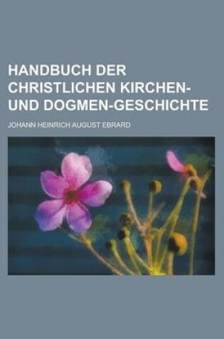 Cover of Handbuch Der Christlichen Kirchen- Und Dogmen-Geschichte