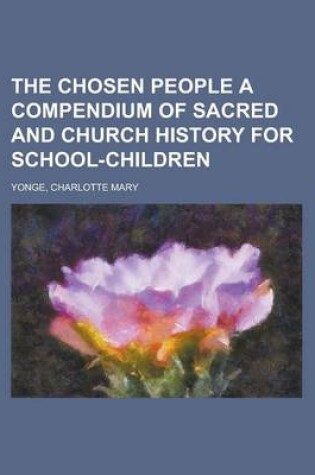 Cover of The Chosen People a Compendium of Sacred and Church History for School-Children