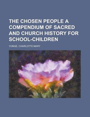 Book cover for The Chosen People a Compendium of Sacred and Church History for School-Children