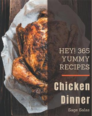 Book cover for Hey! 365 Yummy Chicken Dinner Recipes