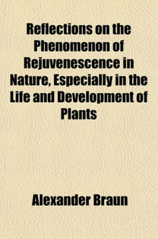 Cover of Reflections on the Phenomenon of Rejuvenescence in Nature, Especially in the Life and Development of Plants