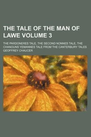 Cover of The Tale of the Man of Lawe Volume 3; The Pardoneres Tale, the Second Nonnes Tale, the Chanouns Yemannes Tale from the Canterbury Tales