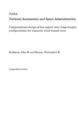 Cover of Computational Design of Low Aspect Ratio Wing-Winglet Configurations for Transonic Wind-Tunnel Tests