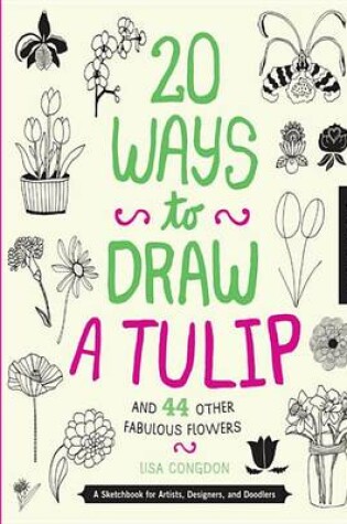 Cover of 20 Ways to Draw a Tulip and 44 Other Fabulous Flowers