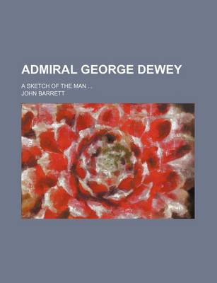 Book cover for Admiral George Dewey; A Sketch of the Man